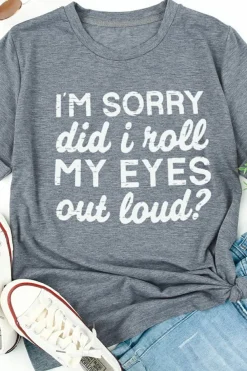 Clearance Dear-Lover I'm Sorry Did I Roll My Eyes Out Loud Letters Graphic T Shirt Gray